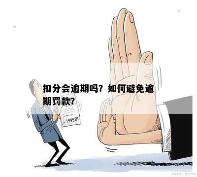 扣分会逾期吗？如何避免逾期罚款？