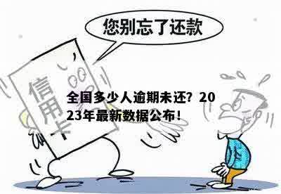 全国多少人逾期未还？2023年最新数据公布！