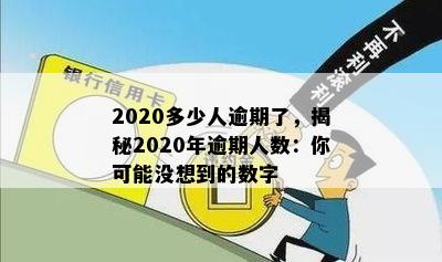 2020多少人逾期了，揭秘2020年逾期人数：你可能没想到的数字