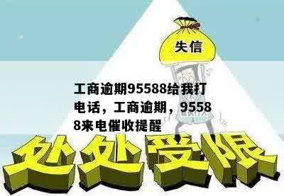 工商逾期95588给我打电话，工商逾期，95588来电催收提醒