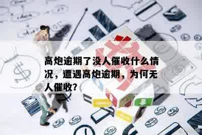 高炮逾期了没人催收什么情况，遭遇高炮逾期，为何无人催收？