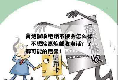 高炮催收电话不接会怎么样，不想接高炮催收电话？了解可能的后果！