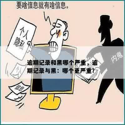 逾期记录和黑哪个严重，逾期记录与黑：哪个更严重？