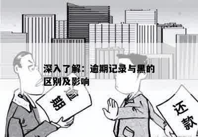 深入了解：逾期记录与黑的区别及影响