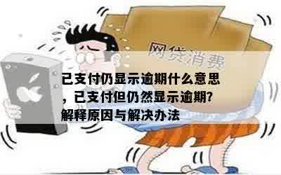 已支付仍显示逾期什么意思，已支付但仍然显示逾期？解释原因与解决办法