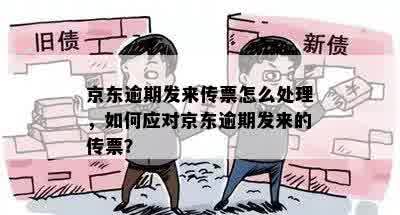 京东逾期发来传票怎么处理，如何应对京东逾期发来的传票？