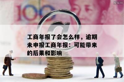 工商年报了会怎么样，逾期未申报工商年报：可能带来的后果和影响