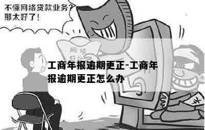 工商年报逾期更正-工商年报逾期更正怎么办