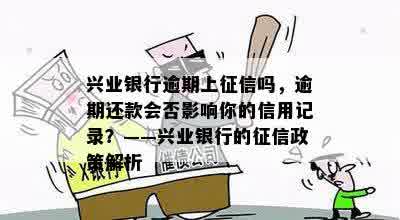 兴业银行逾期上征信吗，逾期还款会否影响你的信用记录？——兴业银行的征信政策解析