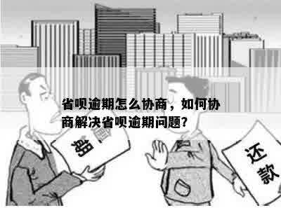 省呗逾期怎么协商，如何协商解决省呗逾期问题？