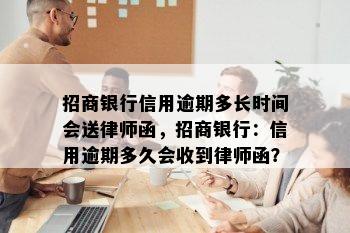 招商银行信用逾期多长时间会送律师函，招商银行：信用逾期多久会收到律师函？