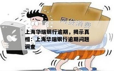 上海华瑞银行逾期，揭示真相：上海华瑞银行逾期问题调查