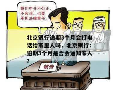 北京银行逾期3个月会打电话给家里人吗，北京银行：逾期3个月是否会通知家人？