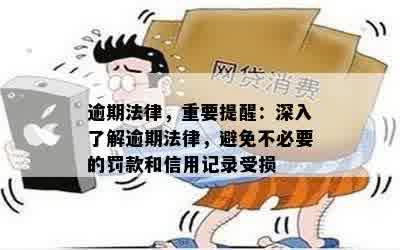 逾期法律，重要提醒：深入了解逾期法律，避免不必要的罚款和信用记录受损