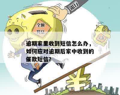 逾期家里收到短信怎么办，如何应对逾期后家中收到的催款短信？