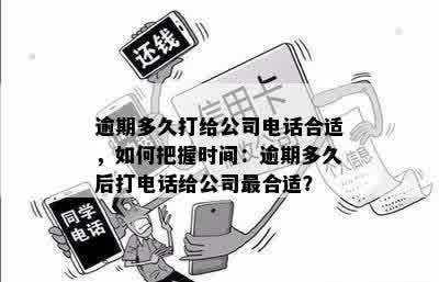 逾期多久打给公司电话合适，如何把握时间：逾期多久后打电话给公司最合适？