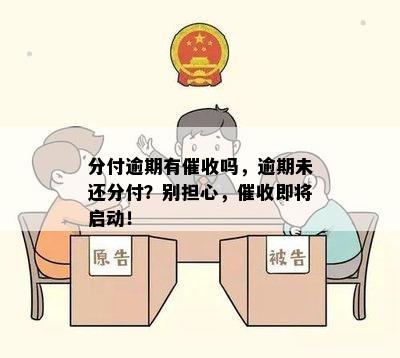 分付逾期有催收吗，逾期未还分付？别担心，催收即将启动！