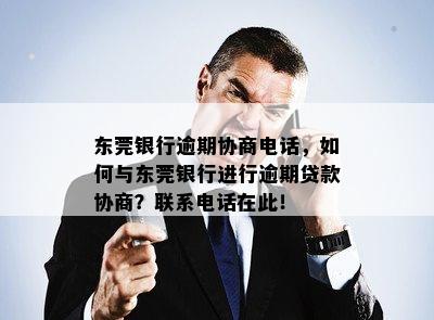 东莞银行逾期协商电话，如何与东莞银行进行逾期贷款协商？联系电话在此！