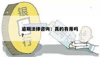 逾期法律咨询：真的有用吗？