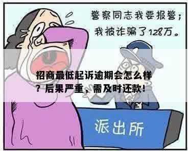 招商更低起诉逾期会怎么样？后果严重，需及时还款！