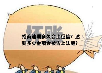 招商逾期多久会上征信？达到多少金额会被告上法庭？