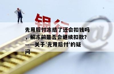 先用后付冻结了还会扣钱吗，解冻前是否会继续扣款？——关于'先用后付'的疑问