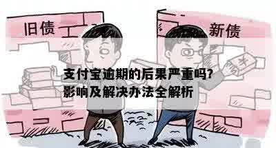 支付宝逾期的后果严重吗？影响及解决办法全解析