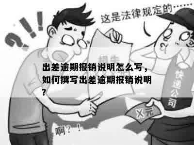 出差逾期报销说明怎么写，如何撰写出差逾期报销说明？