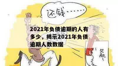 2021年负债逾期的人有多少，揭示2021年负债逾期人数数据