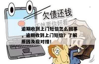 逾期收到上门短信怎么回事，逾期收到上门短信？了解原因及应对措！