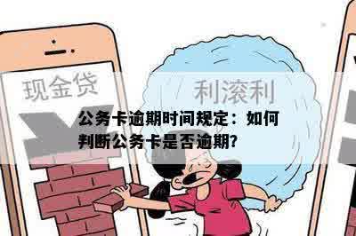 公务卡逾期时间规定：如何判断公务卡是否逾期？