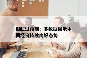 逾超过预期：多数据揭示中国经济持续向好态势