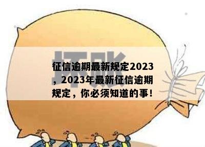 征信逾期最新规定2023，2023年最新征信逾期规定，你必须知道的事！