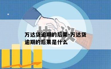 万达贷逾期的后果-万达贷逾期的后果是什么