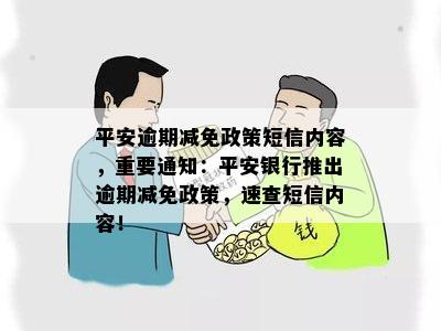 平安逾期减免政策短信内容，重要通知：平安银行推出逾期减免政策，速查短信内容！