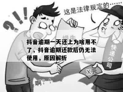 抖音逾期一天还上为啥用不了，抖音逾期还款后仍无法使用，原因解析