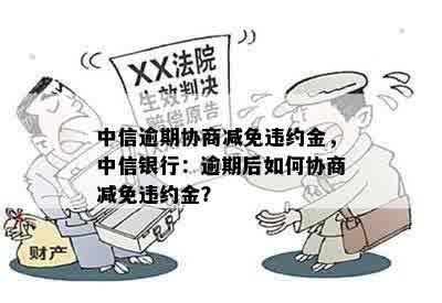 中信逾期协商减免违约金，中信银行：逾期后如何协商减免违约金？