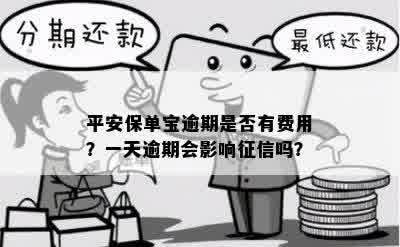 平安保单宝逾期是否有费用？一天逾期会影响征信吗？