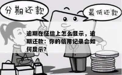 逾期在征信上怎么显示，逾期还款：你的信用记录会如何显示？