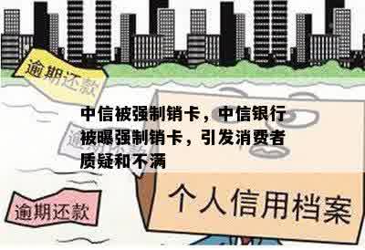 中信被强制销卡，中信银行被曝强制销卡，引发消费者质疑和不满