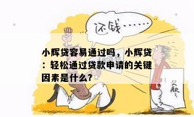 小辉贷容易通过吗，小辉贷：轻松通过贷款申请的关键因素是什么？