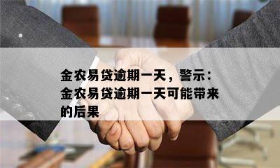 金农易贷逾期一天，警示：金农易贷逾期一天可能带来的后果