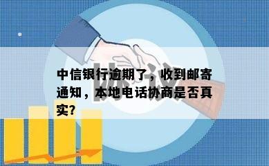 中信银行逾期了，收到邮寄通知，本地电话协商是否真实？