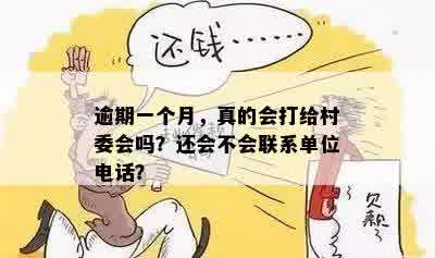 逾期一个月，真的会打给村委会吗？还会不会联系单位电话？