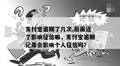 支付宝逾期了几次,后面还了影响征信嘛，支付宝逾期记录会影响个人征信吗？