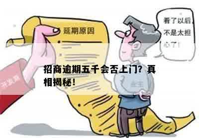 招商逾期五千会否上门？真相揭秘！