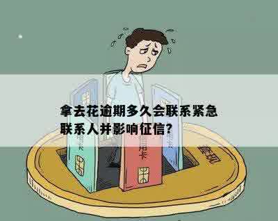 拿去花逾期多久会联系紧急联系人并影响征信?