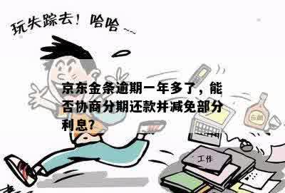 京东金条逾期一年多了，能否协商分期还款并减免部分利息？