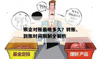 银企对账最晚多久？转账、到账时间限制全解析