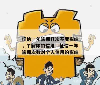 征信一年逾期几次不受影响，了解你的信用：征信一年逾期次数对个人信用的影响